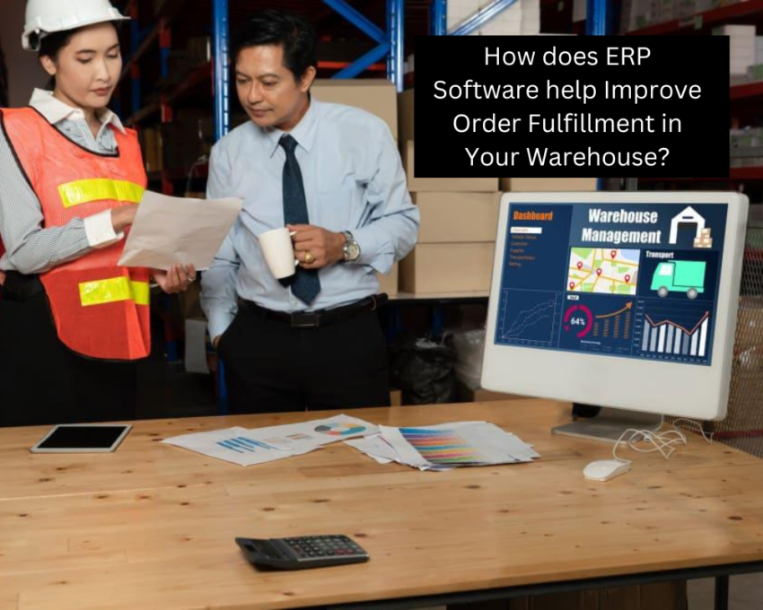 How does ERP Software help Improve Order Fulfillment in Your Warehouse?